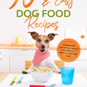 90 Healthy & Easy Dog Food Recipes: Homemade Nutritious Meals for Specialty Diets & Everyday Care – Joint, Weight, Liver, Age & Diabetes Recipes from Your Kitchen